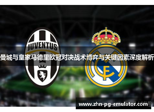 曼城与皇家马德里欧冠对决战术博弈与关键因素深度解析