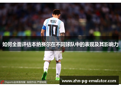 如何全面评估本纳赛尔在不同球队中的表现及其影响力