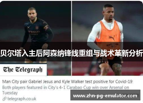 贝尔塔入主后阿森纳锋线重组与战术革新分析