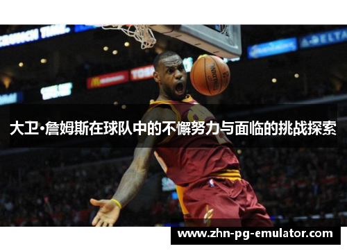 大卫·詹姆斯在球队中的不懈努力与面临的挑战探索