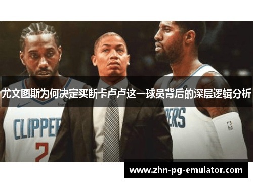 尤文图斯为何决定买断卡卢卢这一球员背后的深层逻辑分析 尤文图斯为何决定买断卡卢卢这一球员背后的深层逻辑分析