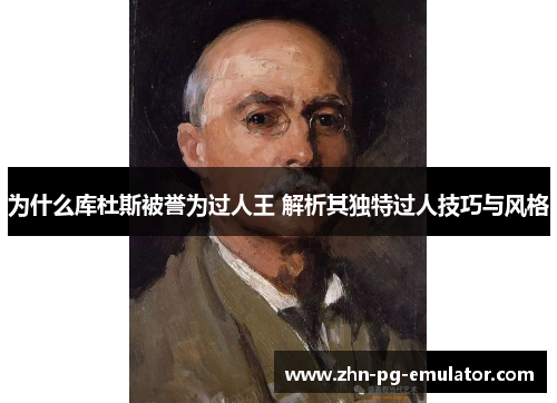 为什么库杜斯被誉为过人王 解析其独特过人技巧与风格