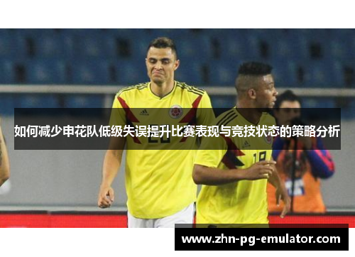 如何减少申花队低级失误提升比赛表现与竞技状态的策略分析