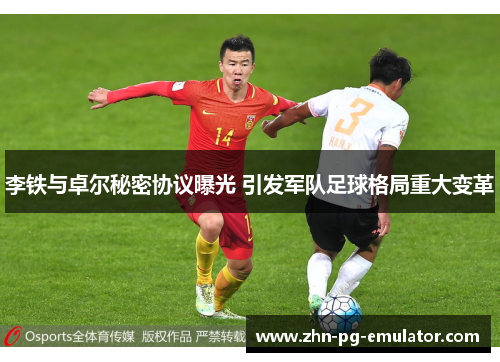 李铁与卓尔秘密协议曝光 引发军队足球格局重大变革