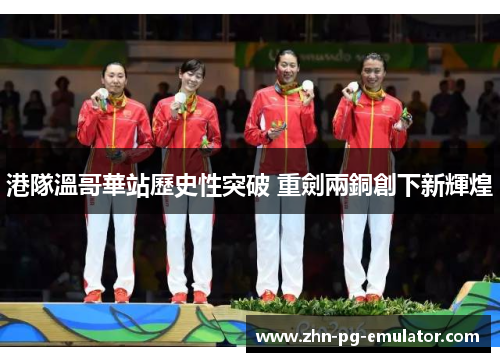 港隊溫哥華站歷史性突破 重劍兩銅創下新輝煌 港隊溫哥華站歷史性突破 重劍兩銅創下新輝煌