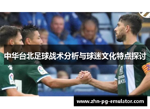 中华台北足球战术分析与球迷文化特点探讨 中华台北足球战术分析与球迷文化特点探讨