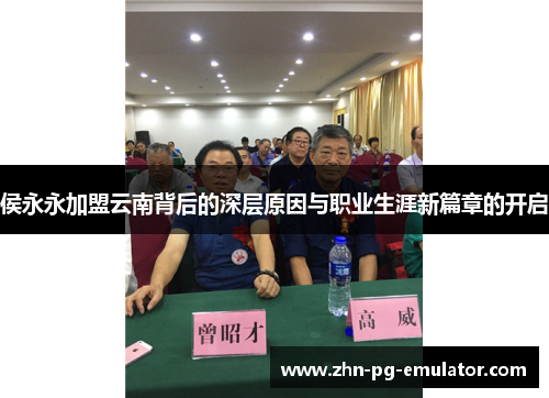 侯永永加盟云南背后的深层原因与职业生涯新篇章的开启 侯永永加盟云南背后的深层原因与职业生涯新篇章的开启