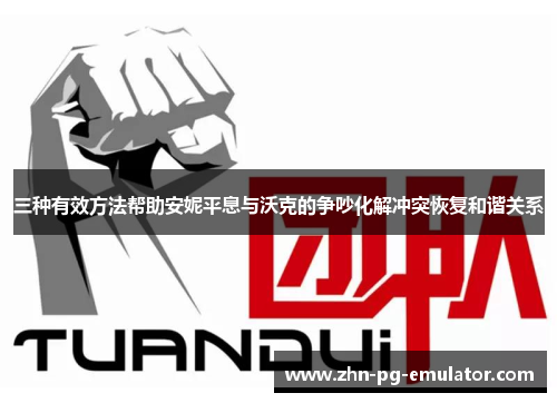 三种有效方法帮助安妮平息与沃克的争吵化解冲突恢复和谐关系 三种有效方法帮助安妮平息与沃克的争吵化解冲突恢复和谐关系