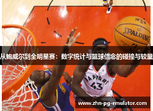 从鲍威尔到全明星赛:数字统计与篮球信念的碰撞与较量 从鲍威尔到全明星赛:数字统计与篮球信念的碰撞与较量
