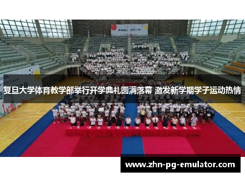 复旦大学体育教学部举行开学典礼圆满落幕 激发新学期学子运动热情 复旦大学体育教学部举行开学典礼圆满落幕 激发新学期学子运动热情