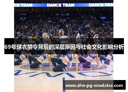 69号球衣禁令背后的深层原因与社会文化影响分析 69号球衣禁令背后的深层原因与社会文化影响分析