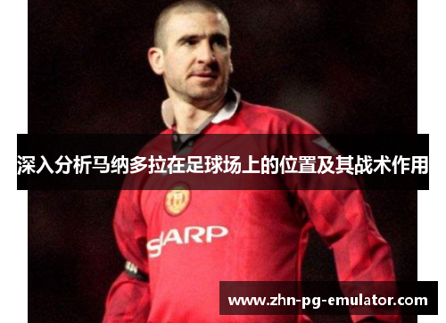 深入分析马纳多拉在足球场上的位置及其战术作用