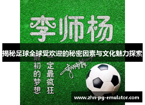 揭秘足球全球受欢迎的秘密因素与文化魅力探索 揭秘足球全球受欢迎的秘密因素与文化魅力探索