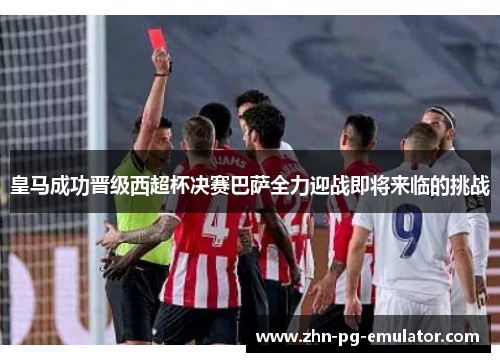 皇马成功晋级西超杯决赛巴萨全力迎战即将来临的挑战
