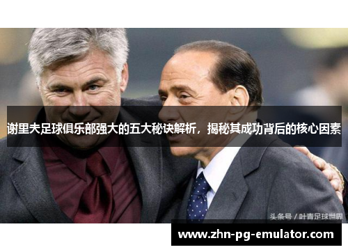 谢里夫足球俱乐部强大的五大秘诀解析，揭秘其成功背后的核心因素