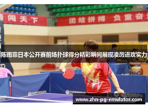 陈雨菲日本公开赛前场扑球得分精彩瞬间展现凌厉进攻实力 陈雨菲日本公开赛前场扑球得分精彩瞬间展现凌厉进攻实力