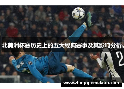北美洲杯赛历史上的五大经典赛事及其影响分析